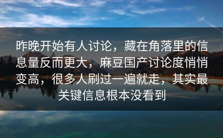昨晚开始有人讨论，藏在角落里的信息量反而更大，麻豆国产讨论度悄悄变高，很多人刷过一遍就走，其实最关键信息根本没看到  第1张